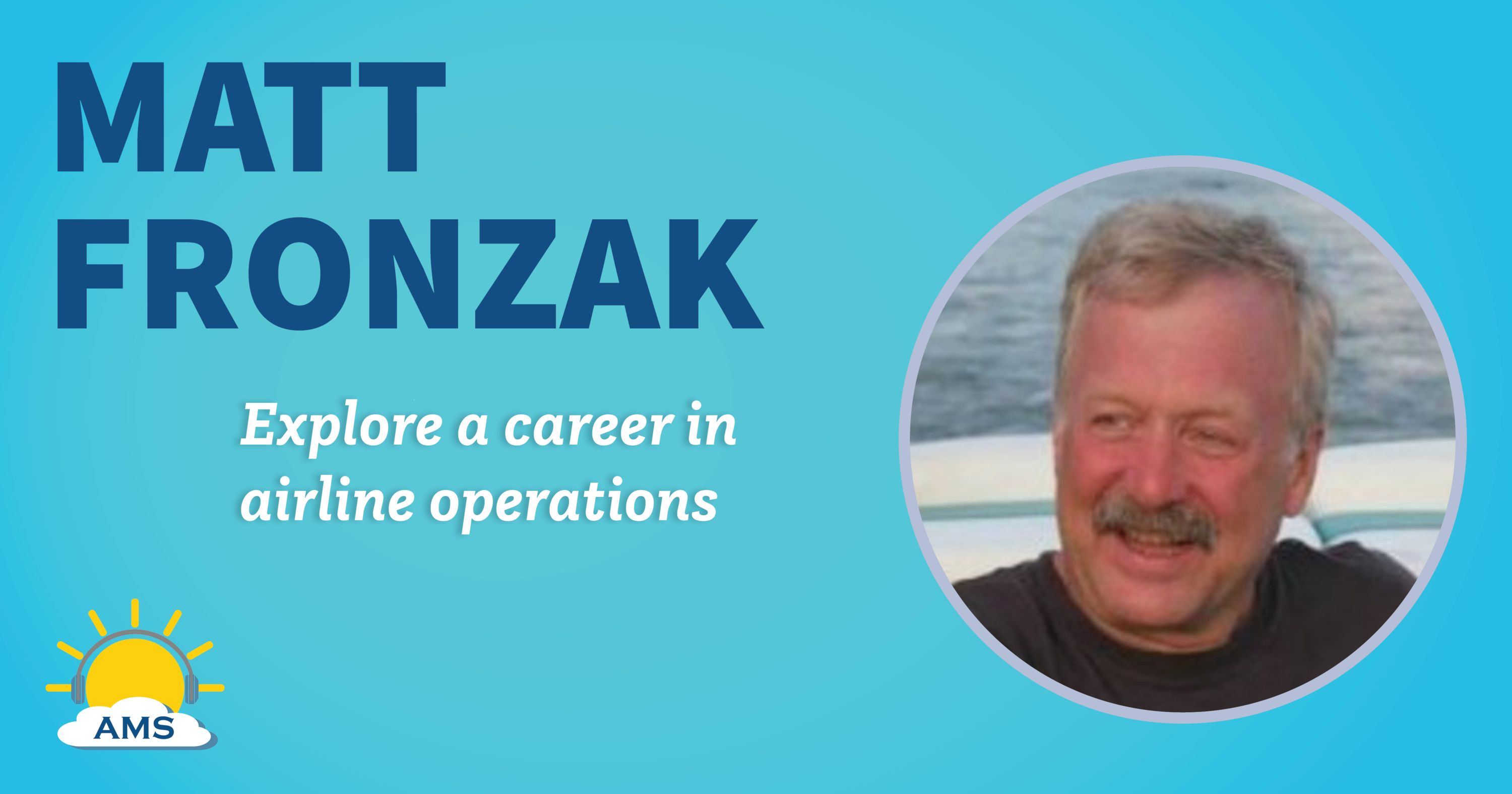 matt fronzak headshot graphic with teaser text that reads &quotexplore a career in airline operations"